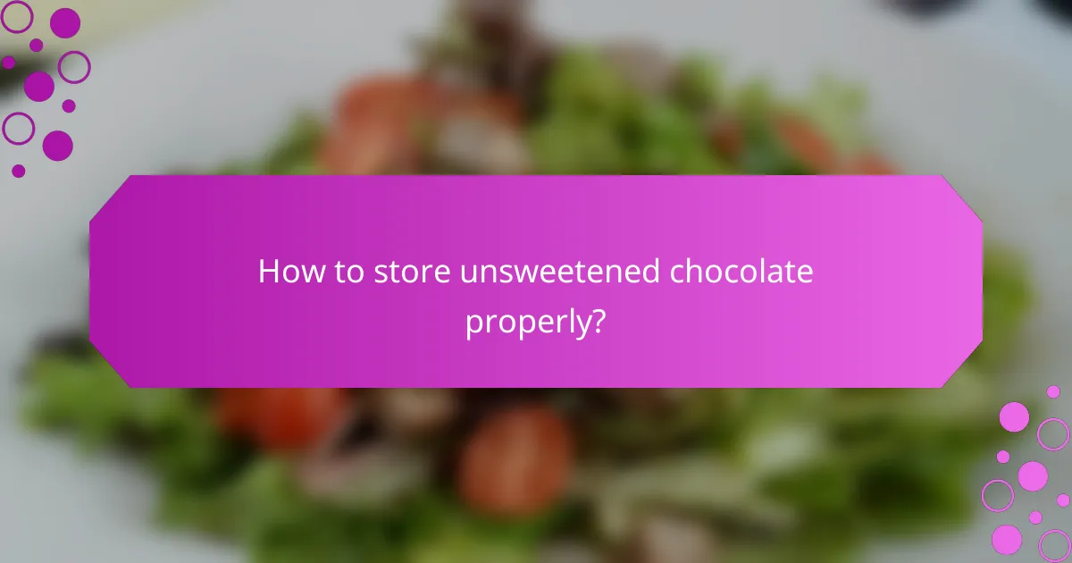 How to store unsweetened chocolate properly?