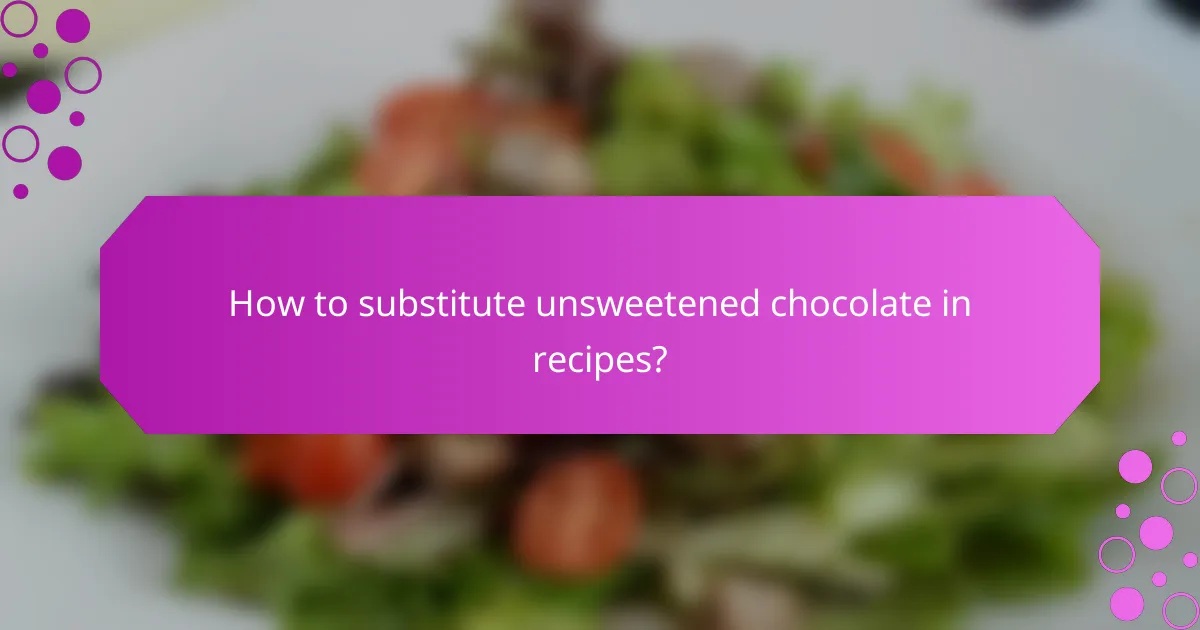 How to substitute unsweetened chocolate in recipes?