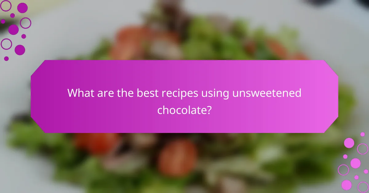 What are the best recipes using unsweetened chocolate?